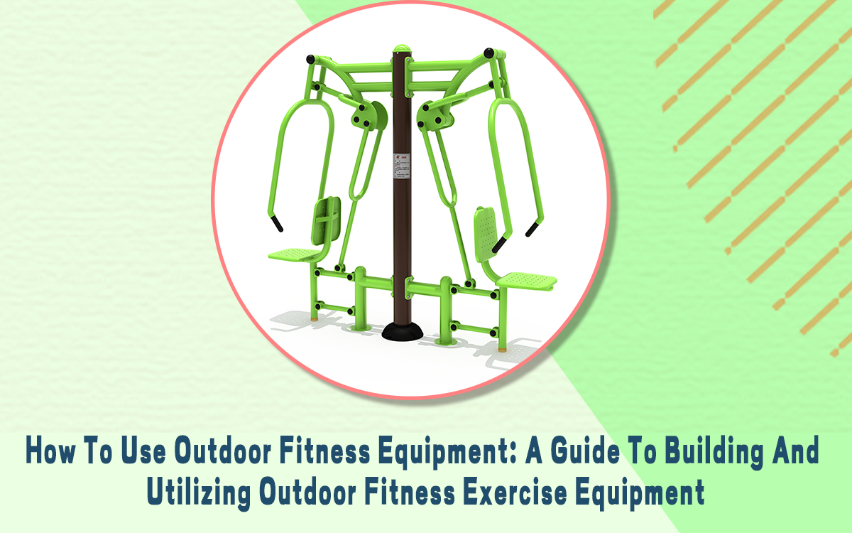 How to Use Outdoor Fitness Equipment: A Guide to Building and Utilizing Outdoor Fitness Exercise Equipment