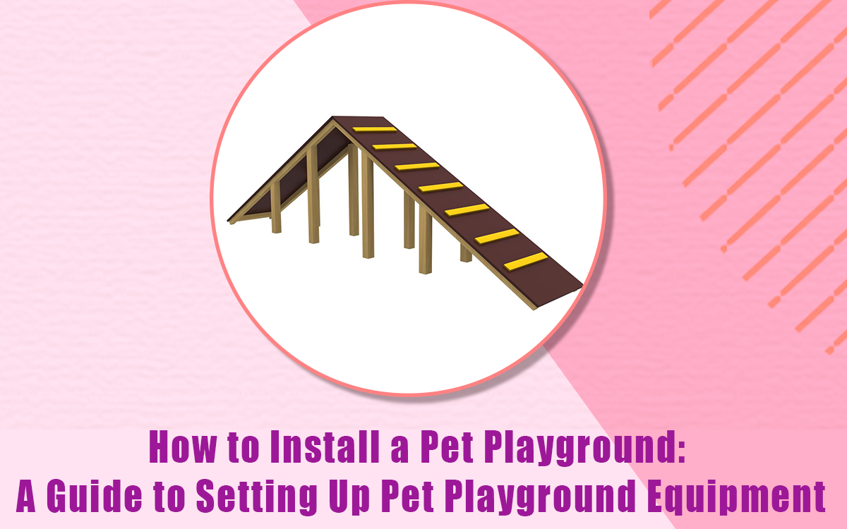 How to Install a Pet Playground: A Guide to Setting Up Pet Playground Equipment