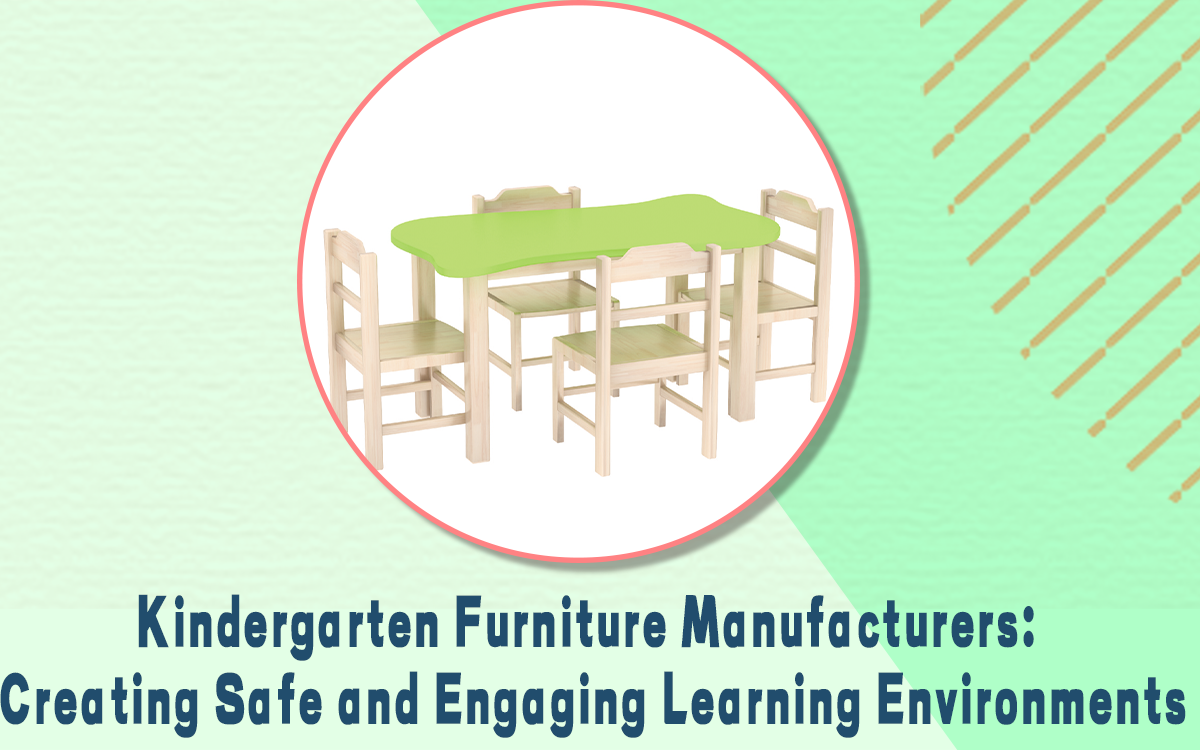 Kindergarten Furniture Manufacturers: Creating Safe and Engaging Learning Environments