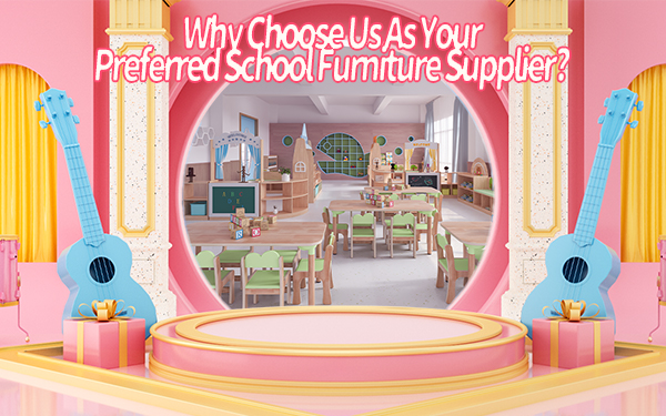 Why Choose Us As Your Preferred School Furniture Supplier?