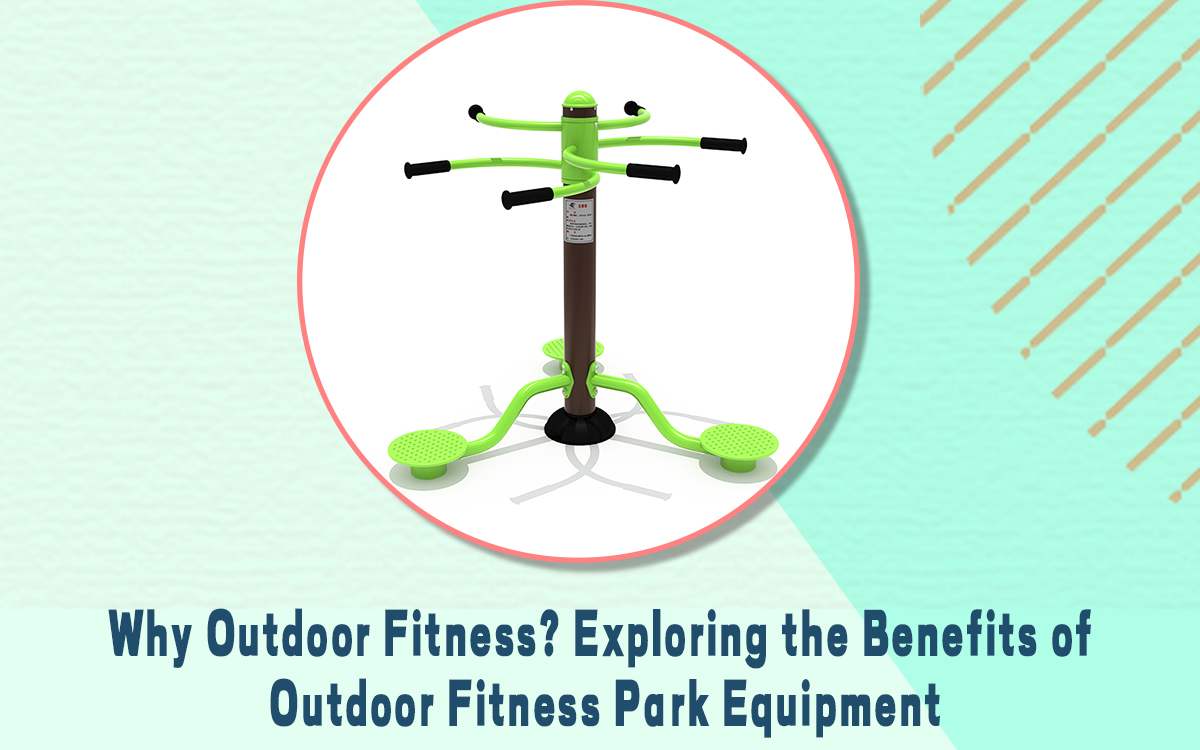 Why Outdoor Fitness? Exploring the Benefits of Outdoor Fitness Park Equipment