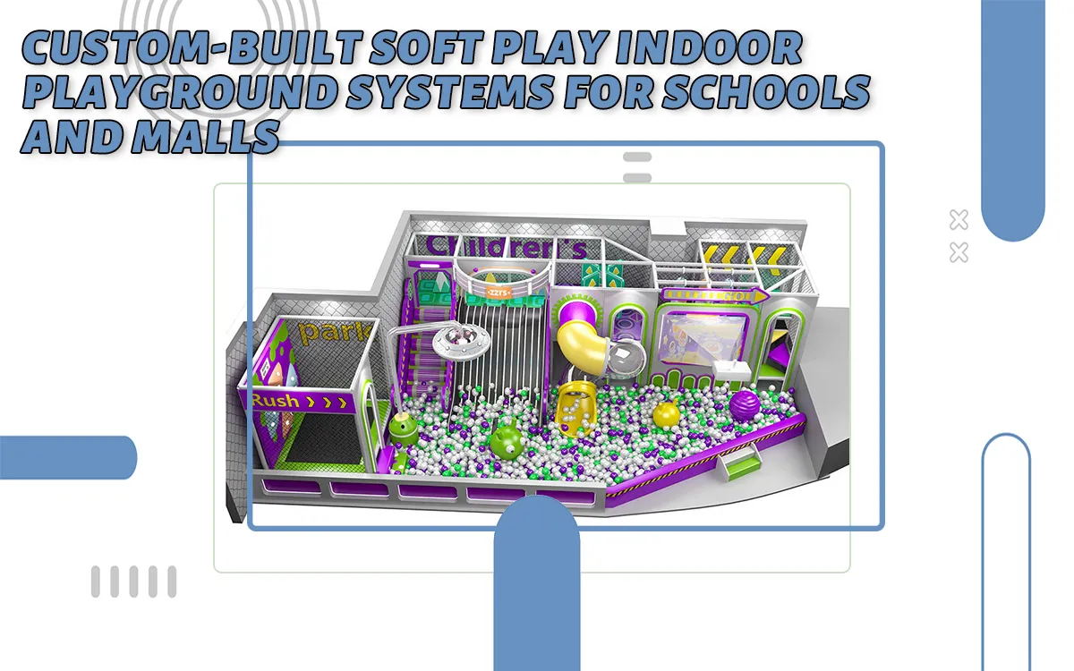 Custom-Built Soft Play Indoor Playground Systems For Schools And Malls