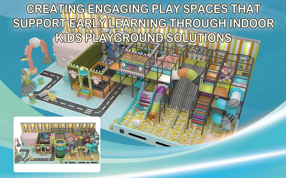 Creating Engaging Play Spaces That Support Early Learning Through Indoor Kids Playground Solutions 1 Creating Engaging Play Spaces That Support Early Learning Through Indoor Kids Playground Solutions
