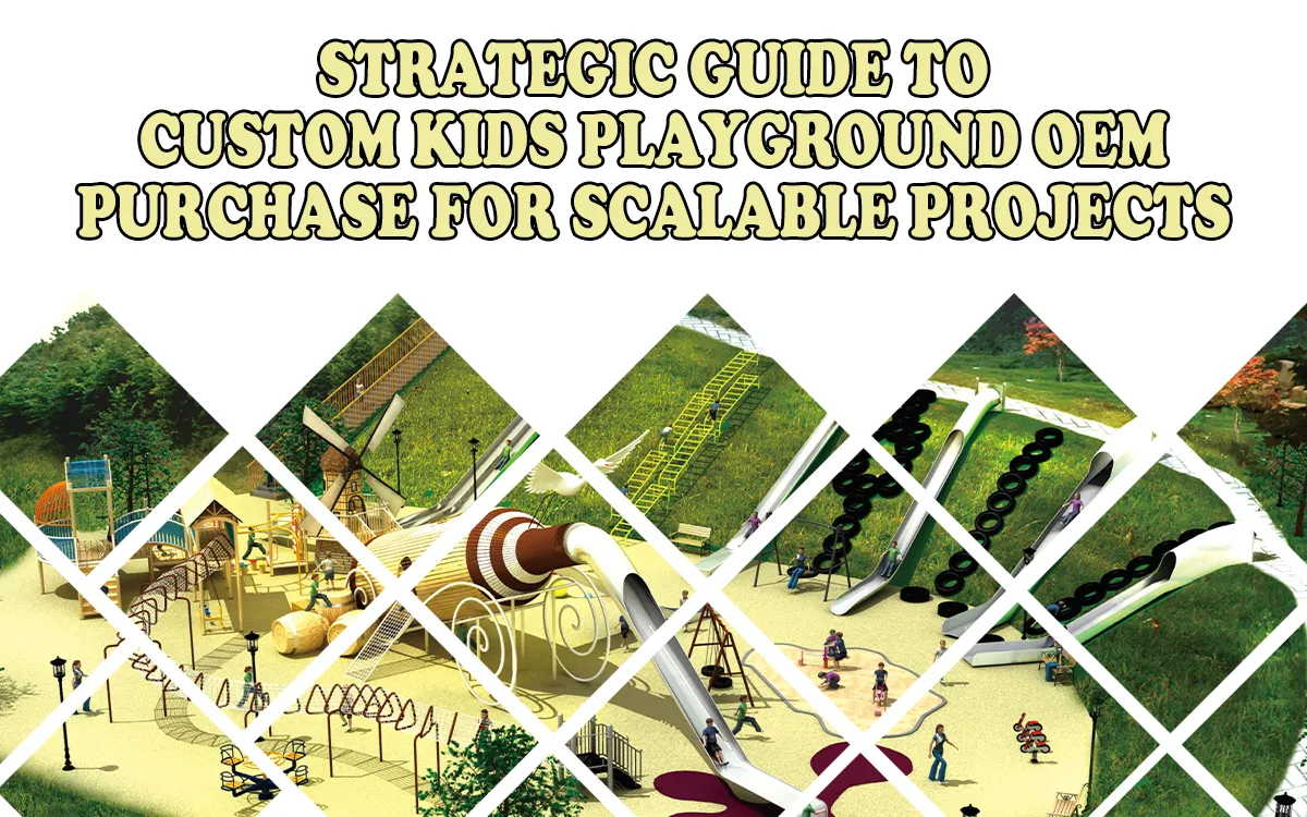 Strategic Guide To Custom Kids Playground OEM Purchase For Scalable Projects 1 Strategic Guide To Custom Kids Playground OEM Purchase For Scalable Projects