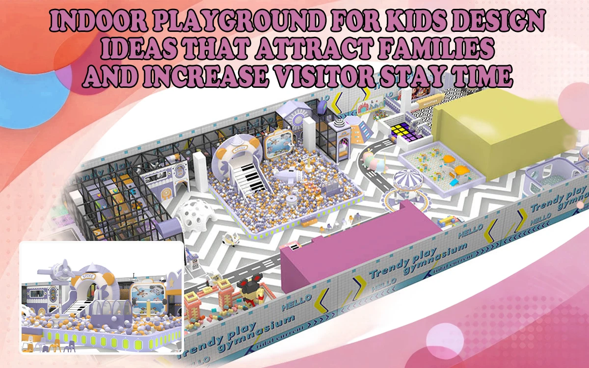 Indoor Playground For Kids Design Ideas That Attract Families And Increase Visitor Stay Time 1 Indoor Playground For Kids Design Ideas That Attract Families And Increase Visitor Stay Time